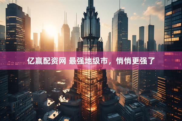 亿赢配资网 最强地级市，悄悄更强了